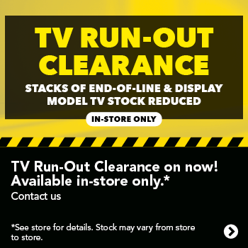 TV Run-Out Clearance on now! Available in-store only!